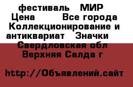 1.1) фестиваль : МИР › Цена ­ 49 - Все города Коллекционирование и антиквариат » Значки   . Свердловская обл.,Верхняя Салда г.